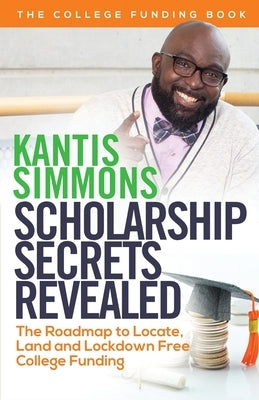 Scholarship Secrets Revealed by Simmons, Kantis Andrew