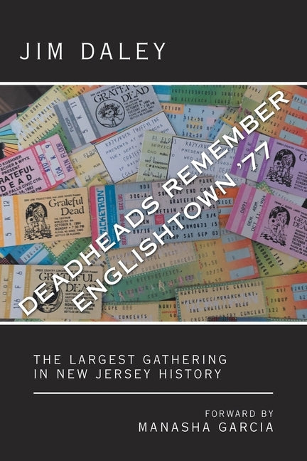 Deadheads Remember Englishtown '77: The Largest Gathering in New Jersey History by Daley, Jim
