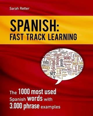 Spanish: Fast Track Learning: The 1000 most used Spanish words with 3.000 phrase examples by Retter, Sarah