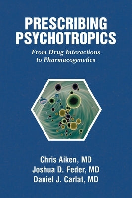 Prescribing Psychotropics: From Drug Interactions to Pharmacogenetics by Aiken, Chris