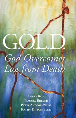 G.O.L.D.: God Overcomes Loss from Death by Roy, Cinny