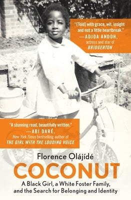 Coconut: A Black Girl, a White Foster Family, and the Search for Belonging and Identity by Olajide, Florence