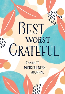 Best Worst Grateful: A Daily 5 Minute Mindfulness Journal to Cultivate Gratitude and Live a Peaceful, Positive, and Happier Life by Spruce Books