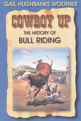 Cowboy Up!: The History of Bull Riding by Woerner, Gail Hughbanks