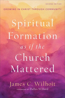 Spiritual Formation as if the Church Mattered by Wilhoit, James C.