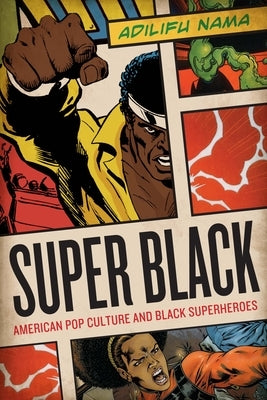 Super Black: American Pop Culture and Black Superheroes by Nama, Adilifu