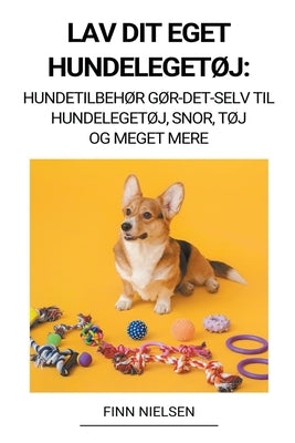 Lav dit eget hundelegetøj: Hundetilbehør Gør-det-selv til hundelegetøj, snor, tøj og meget mere by Nielsen, Finn