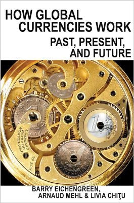 How Global Currencies Work: Past, Present, and Future by Eichengreen, Barry