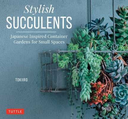 Stylish Succulents: Japanese Inspired Container Gardens for Small Spaces by Kondo, Yoshinobu