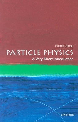 Particle Physics: A Very Short Introduction by Close, Frank