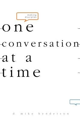 Making Disciples-One Conversation at a Time by Henderson, D. Michael