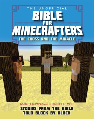 The Unofficial Bible for Minecrafters: The Cross and Miracle: Stories from the Bible Told Block by Block by Romines, Garrett