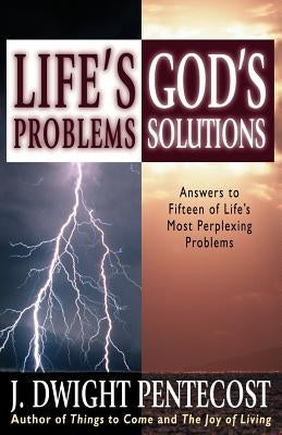 Life's Problems--God's Solutions: Answers to Fifteen of Life's Most Perplexing Problems by Pentecost, J. Dwight