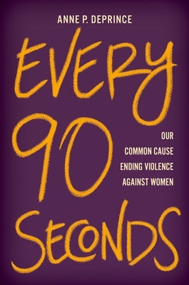 Every 90 Seconds: Our Common Cause Ending Violence Against Women by Deprince, Anne P.