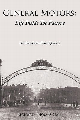 General Motors: Life Inside The Factory: One Blue-Collar Worker's Journey by Gall, Richard Thomas