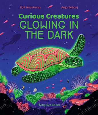 Curious Creatures Glowing in the Dark by Armstrong, Zo&#235;