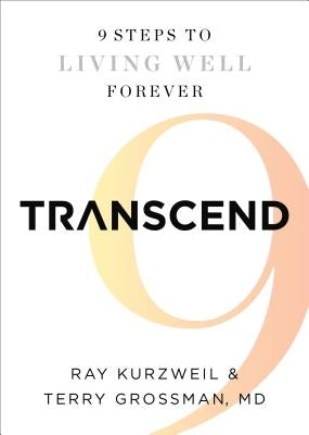 Transcend: Nine Steps to Living Well Forever by Kurzweil, Ray