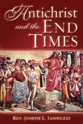 Antichrist and the End Times by Iannuzzi, Joseph