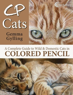 CP Cats: A Complete Guide to Drawing Cats in Colored Pencil by Kullberg, Ann