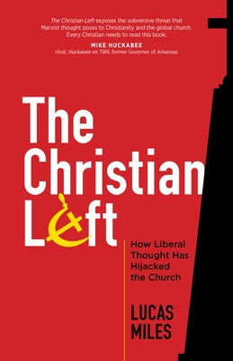 The Christian Left: How Liberal Thought Has Hijacked the Church by Miles, Lucas