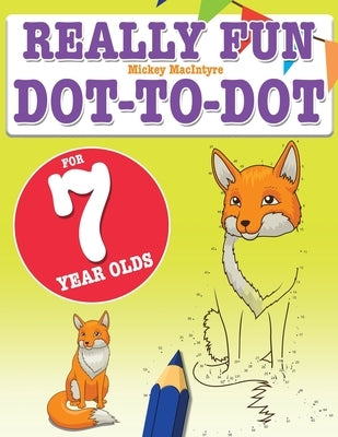 Really Fun Dot To Dot For 7 Year Olds: Fun, educational dot-to-dot puzzles for seven year old children by MacIntyre, Mickey