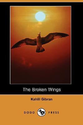The Broken Wings (Dodo Press) by Gibran, Kahlil