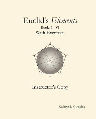 Euclid's Elements with Exercises Instructor's Copy by Goulding, Kathryn