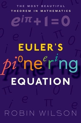 Eulers Pioneering Equation: The Most Beautiful Theorem in Mathematics by Wilson