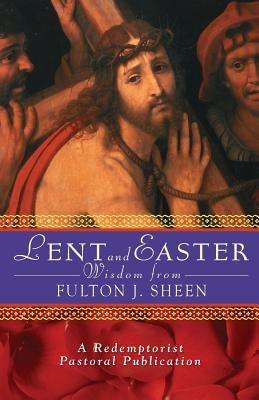 Lent and Easter Wisdom from Fulton J. Sheen by Redemptorist Pastoral Publication