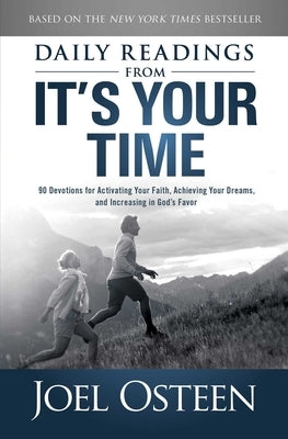 Daily Reading from It's Your Time: 90 Devotions for Activating Your Faith, Achieving Your Dreams, and Increasing in Gods Favor by Osteen, Joel