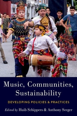 Music, Communities, Sustainability: Developing Policies and Practices by Schippers, Huib