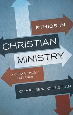 Ethics in Christian Ministry: A Guide for Pastors and Mentors by Christian, Charles W.