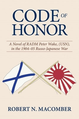 Code of Honor: A Novel of Radm Peter Wake, Usn, in the 1904-1905 Russo-Japanese War by Macomber, Robert