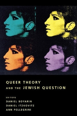 Queer Theory and the Jewish Question by Boyarin, Daniel