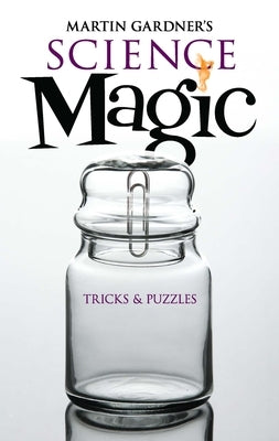 Martin Gardner's Science Magic: Tricks & Puzzles by Gardner, Martin