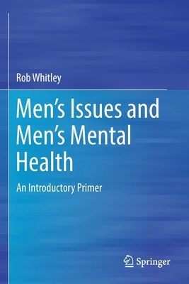 Men's Issues and Men's Mental Health: An Introductory Primer by Whitley, Rob