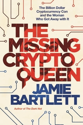 The Missing Cryptoqueen: The Billion Dollar Cryptocurrency Con and the Woman Who Got Away with It by Bartlett, Jamie