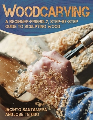 Woodcarving: A Beginner-Friendly, Step-By-Step Guide to Sculpting Wood by Teixido, Jos&#233;