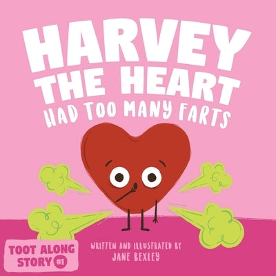 Harvey The Heart Had Too Many Farts: A Rhyming Read Aloud Story Book For Kids And Adults About Farting and Friendship, A Valentine's Day Gift For Boys by Bexley, Jane