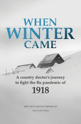 When Winter Came: A Country Doctor's Journey to Fight the Flu Pandemic of 1918 by Sartor Obermeyer, Mary Beth