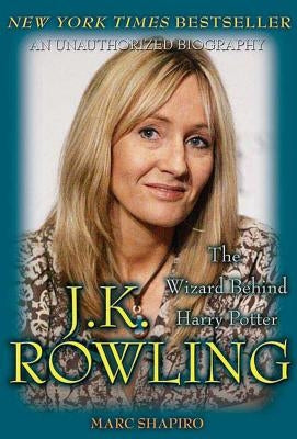 J. K. Rowling: The Wizard Behind Harry Potter: The Wizard Behind Harry Potter by Shapiro, Marc