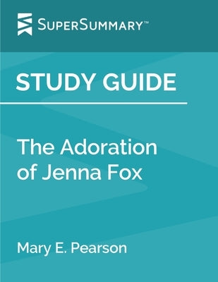 Study Guide: The Adoration of Jenna Fox by Mary E. Pearson (SuperSummary) by Supersummary