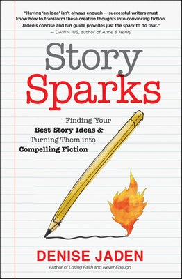 Story Sparks: Finding Your Best Story Ideas and Turning Them Into Compelling Fiction by Jaden, Denise