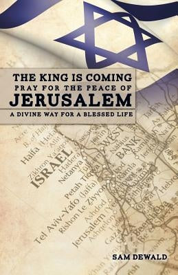 The King Is Coming Pray for the Peace of Jerusalem by Stephen, Sam Dewald