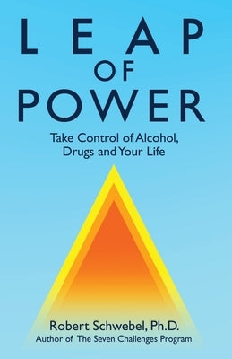 Leap of Power: Take Control of Alcohol, Drugs and Your Life by Schwebel Ph. D., Robert