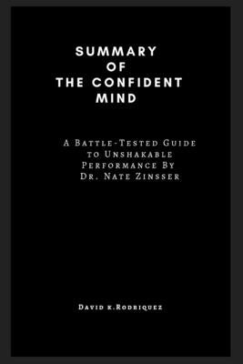 The Confident Mind: A Battle-Tested Guide to Unshakable Performance By Dr. Nate Zinsser by Rodriguez, David K.