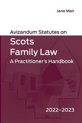 Avizandum Statutes on Scots Family Law: A Practitioner's Handbook, 2022-2023 by Mair, Jane