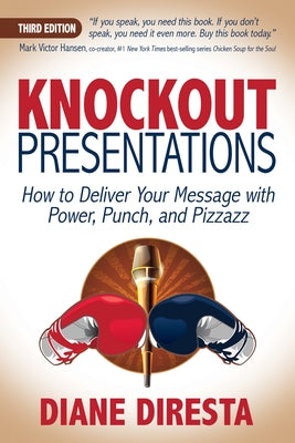 Knockout Presentations: How to Deliver Your Message with Power, Punch, and Pizzazz by DiResta, Diane