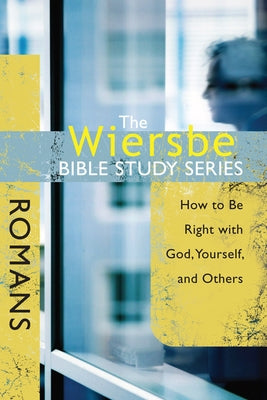 The Wiersbe Bible Study Series: Romans: How to Be Right with God, Yourself, and Others by Wiersbe, Warren W.