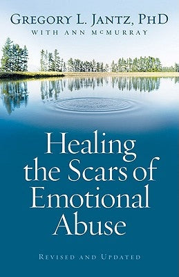 Healing the Scars of Emotional Abuse by Jantz, Gregory L. Phd